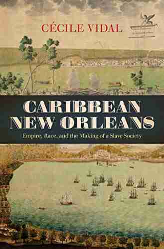 Caribbean New Orleans: Empire Race and the Making of a Slave Society (Published by the Omohundro Institute of Early American History and Culture and the University of North Carolina Press)