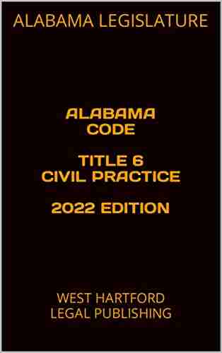 ALABAMA CODE TITLE 6 CIVIL PRACTICE 2022 EDITION: WEST HARTFORD LEGAL PUBLISHING