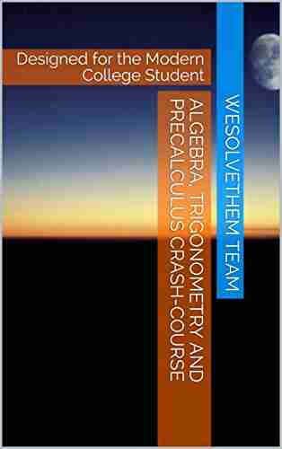 Algebra Trigonometry And Precalculus Crash Course: Designed For The Modern College Student (Crash Courses For STEM Majors 1)