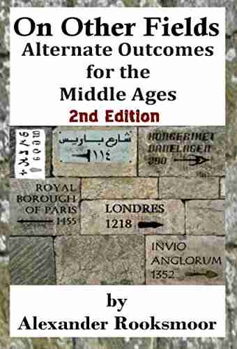 On Other Fields: Alternate Outcomes of the Middle Ages 2nd Edition