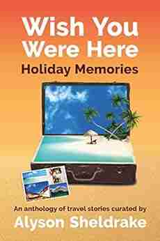 Wish You Were Here Holiday Memories: An anthology of travel stories (The Travel Stories Series)