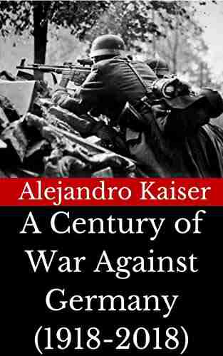 A Century of War Against Germany: An essay on the true causes of World War I and World War II