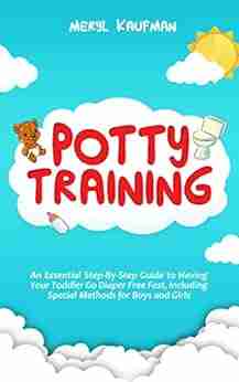 Potty Training: An Essential Step By Step Guide To Having Your Toddler Go Diaper Free Fast Including Special Methods For Boys And Girls