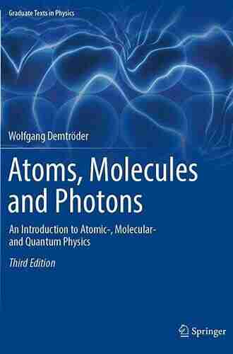 Atoms Molecules And Photons: An Introduction To Atomic Molecular And Quantum Physics (Graduate Texts In Physics)