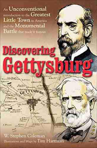 Discovering Gettysburg: An Unconventional Introduction To The Greatest Little Town In America And The Monumental Battle That Made It Famous