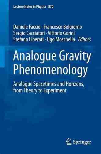 Analogue Gravity Phenomenology: Analogue Spacetimes And Horizons From Theory To Experiment (Lecture Notes In Physics 870)