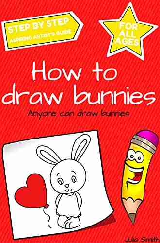 Anyone Can Draw Bunnies: Easy Step by Step Drawing Tutorial for Kids Teens and Beginners How to Learn to Draw Bunnies 1 (Aspiring artist s guide 1 7)