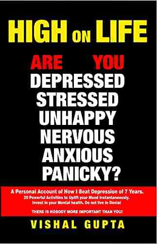 HIGH ON LIFE: Are you Depressed Stressed Anxious Nervous Panicky Unhappy? A Personal Account of how I beat Depression of 7 years (Mental Wellbeing Spirituality Emotions Relationships 1)