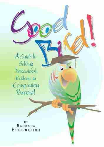 Good Bird A Guide to Solving Behavioral Problems in Companion Parrots