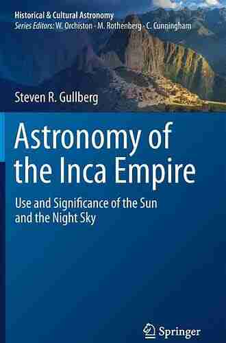 Astronomy Of The Inca Empire: Use And Significance Of The Sun And The Night Sky (Historical Cultural Astronomy)