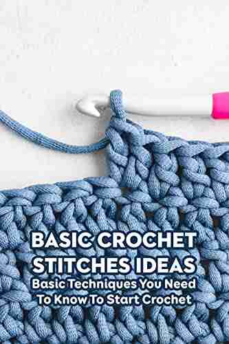 Basic Crochet Stitches Ideas: Basic Techniques You Need To Know To Start Crochet