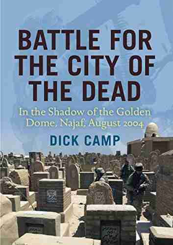 Battle for the City of the Dead: In the Shadow of the Golden Dome Najaf August 2004