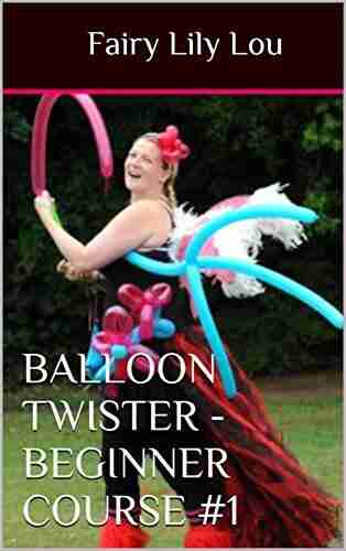 Balloon Twister Beginner Course #1: Learn how to twist balloons and start a new colourful career (Balloon Twisters)