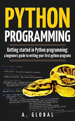 PYTHON PROGRAMMING: Getting Started In Python Programming: A Beginners Guide To Writing Your First Python Programs