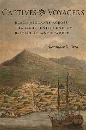 Captives And Voyagers: Black Migrants Across The Eighteenth Century British Atlantic World (Antislavery Abolition And The Atlantic World)