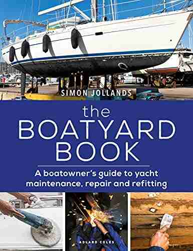 The Boatyard Book: A boatowner s guide to yacht maintenance repair and refitting