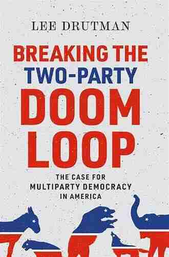 Breaking The Two Party Doom Loop: The Case For Multiparty Democracy In America