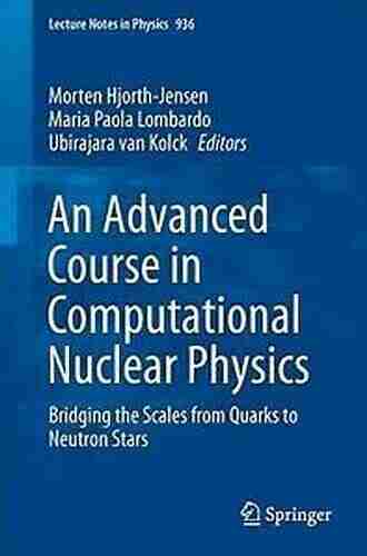 An Advanced Course in Computational Nuclear Physics: Bridging the Scales from Quarks to Neutron Stars (Lecture Notes in Physics 936)