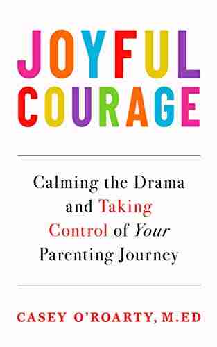 Joyful Courage: Calming The Drama And Taking Control Of Your Parenting Journey