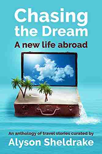 Chasing The Dream A New Life Abroad: An Anthology Of Travel Stories (The Travel Stories Series)