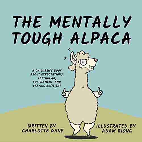 The Mentally Tough Alpaca: A Children S About Expectations Letting Go Fulfillment And Staying Resilient (Teach Me How 8)