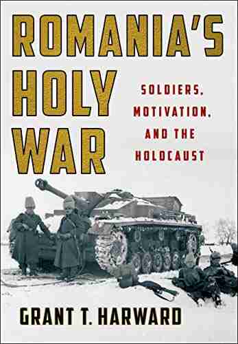 Romania s Holy War: Soldiers Motivation and the Holocaust (Battlegrounds: Cornell Studies in Military History)