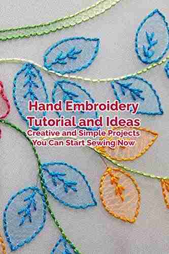 Hand Embroidery Tutorial And Ideas: Creative And Simple Projects You Can Start Sewing Now