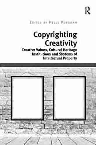 Copyrighting Creativity: Creative Values Cultural Heritage Institutions And Systems Of Intellectual Property (Digital Research In The Arts And Humanities)