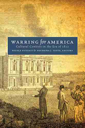 Warring For America: Cultural Contests In The Era Of 1812 (Published By The Omohundro Institute Of Early American History And Culture And The University Of North Carolina Press)