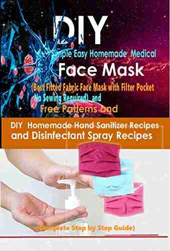 DIY Simple Easy Homemade Medical Face Mask (Best Fitted Fabric Face Mask with Filter Pocket No Sewing Required) and Free Patterns and DIY Homemade Sanitizer Recipes with Disinfectant Spray Recipes