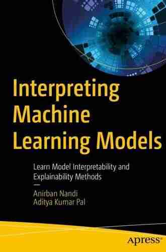 Interpreting Machine Learning Models: Learn Model Interpretability And Explainability Methods