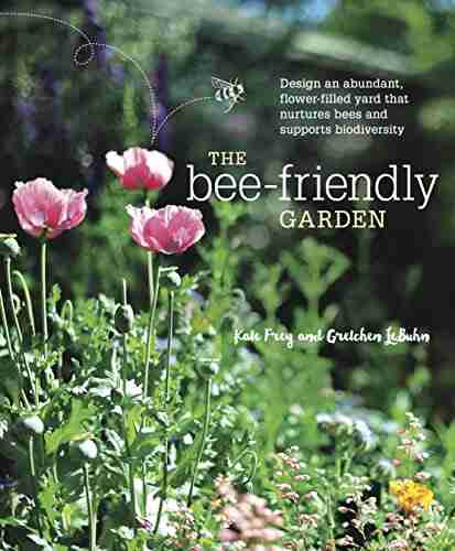 The Bee Friendly Garden: Design an Abundant Flower Filled Yard that Nurtures Bees and Supports Biodiversity