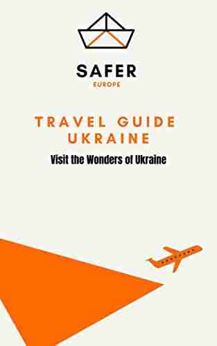 Travel Guide Ukraine : Visit The Wonders Of Ukraine (Travel To Europe With Safer : Discover Europe And Beyond 25)