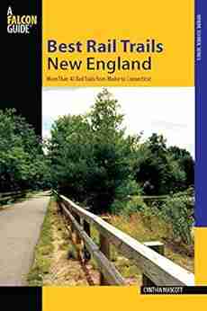 Best Rail Trails New England: More Than 40 Rail Trails From Maine To Connecticut (Best Rail Trails Series)