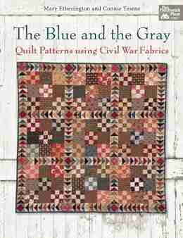 The Blue And The Gray: Quilt Patterns Using Civil War Fabrics