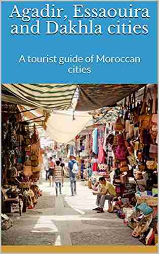 Agadir Essaouira and Dakhla cities: A tourist guide of Moroccan cities