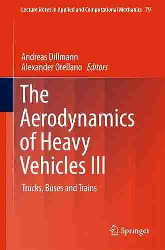 The Aerodynamics Of Heavy Vehicles III: Trucks Buses And Trains (Lecture Notes In Applied And Computational Mechanics 79)