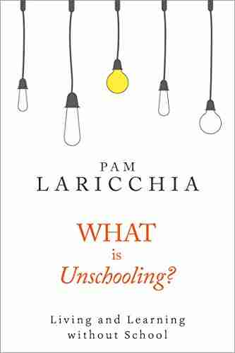 What is Unschooling?: Living and Learning without School