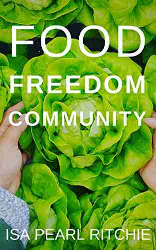 Food Freedom Community: Local Solutions Community Economics And Food Sovereignty: How Small Local Actions Can Solve Complex Global Problems