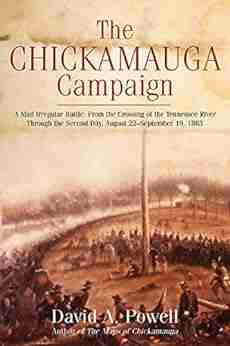 The Chickamauga Campaign A Mad Irregular Battle: From the Crossing of Tennessee River Through the Second Day August 22 September 19 1863