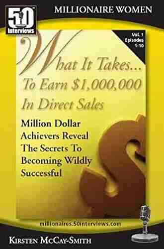 What It Takes To Earn $1 000 000 In Direct Sales: Million Dollar Achievers Reveal The Secrets To Becoming Wildly Successful In MLM (Vol 1)