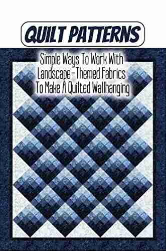 Quilt Patterns: Simple Ways To Work With Landscape Themed Fabrics To Make A Quilted Wallhanging