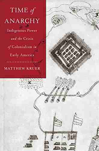 Time Of Anarchy: Indigenous Power And The Crisis Of Colonialism In Early America