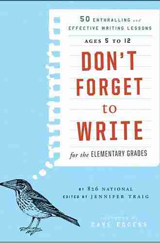 Don t Forget to Write for the Elementary Grades: 50 Enthralling and Effective Writing Lessons (Ages 5 to 12)