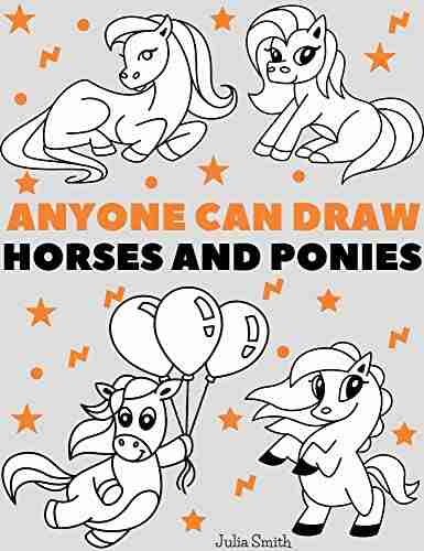 Anyone Can Draw Horses And Ponies: Easy Step By Step Drawing Tutorial For Kids Teens And Beginners How To Learn To Draw Horses (Aspiring Artist S Guide 1)