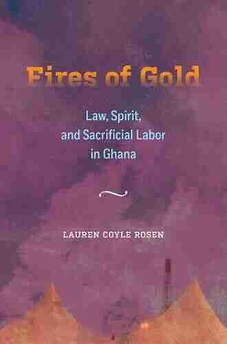 Fires of Gold: Law Spirit and Sacrificial Labor in Ghana (Atelier: Ethnographic Inquiry in the Twenty First Century 4)