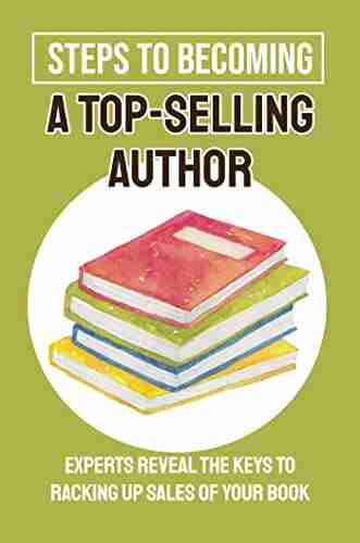 Steps To Becoming A Top Selling Author: Experts Reveal The Keys To Racking Up Sales Of Your