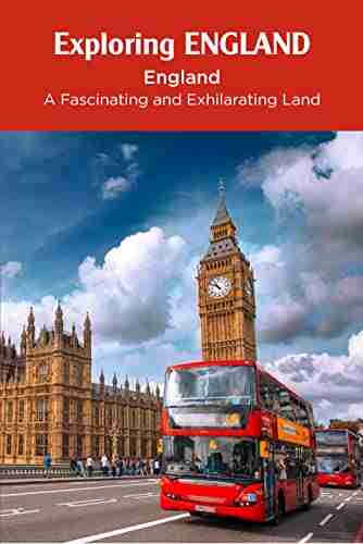 Exploring England: England A Fascinating And Exhilarating Land