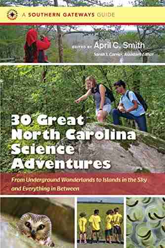 Thirty Great North Carolina Science Adventures: From Underground Wonderlands To Islands In The Sky And Everything In Between (Southern Gateways Guides)