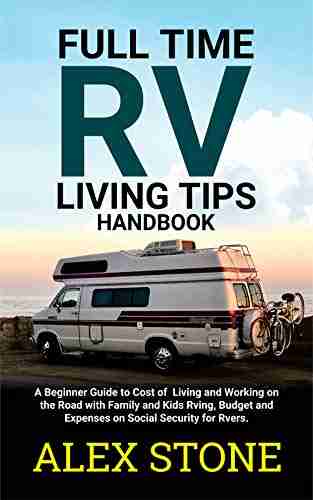 Full Time RV Living Tips Handbook: A Beginners Guide To Cost Of Living And Working On The Road With Family Kids Rving Budget Expenses On Social Security For Rvers Small Travel Campers Motorhome